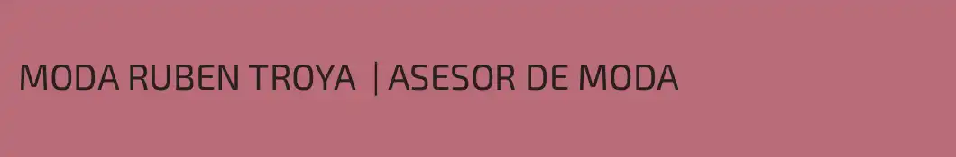 MODA RUBEN TROYA  | ASESOR DE MODA 